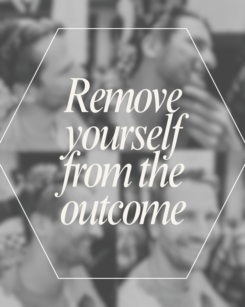 What makes me confident 003 - Remove yourself from the outcome.